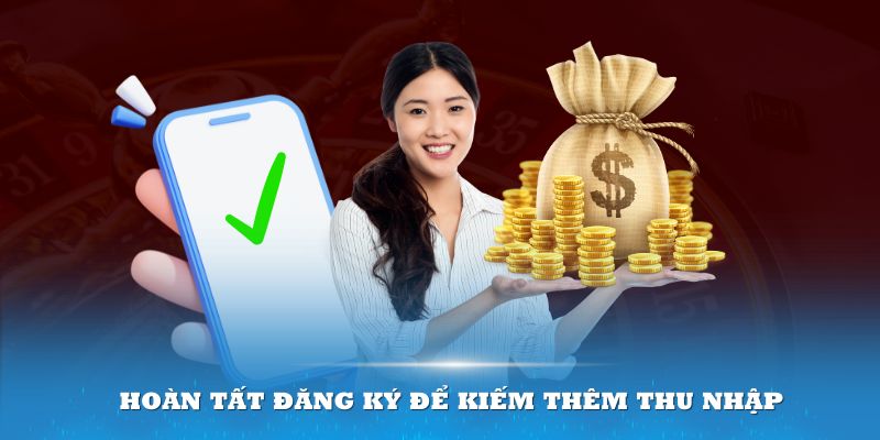 Hoàn tất đăng ký để kiếm thêm thu nhập